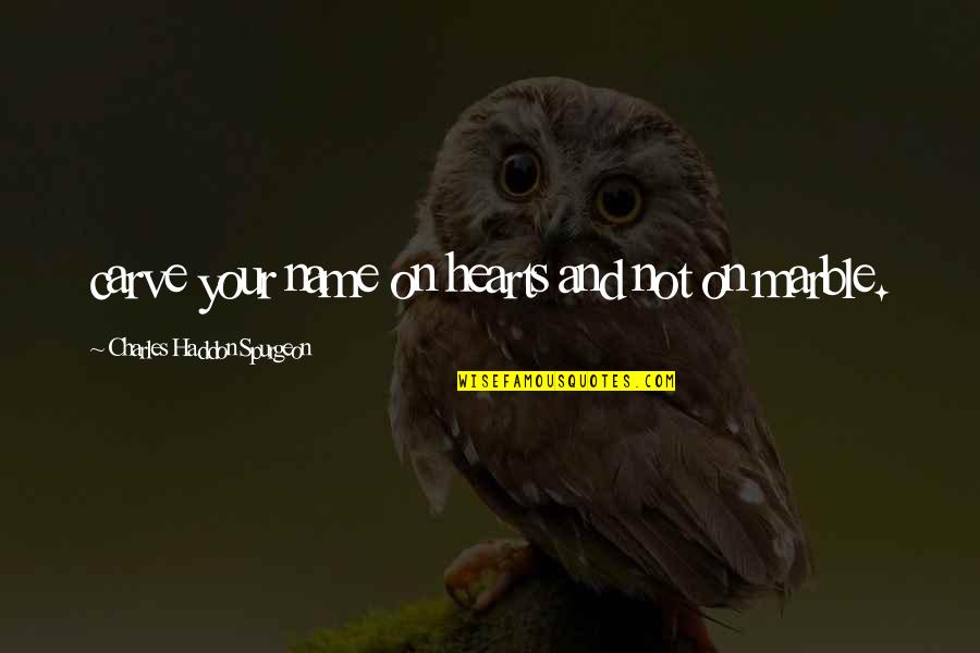 Unanalytically Quotes By Charles Haddon Spurgeon: carve your name on hearts and not on