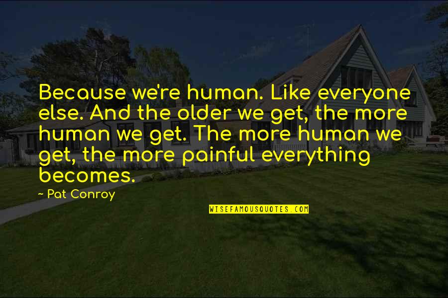Unangelic Quotes By Pat Conroy: Because we're human. Like everyone else. And the Unangelic Quotes By Pat Conroy: Because we're human. Like everyone else. And the