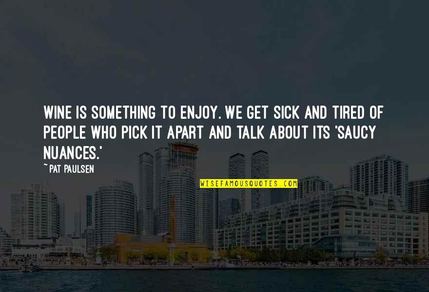 Unangst Family History Quotes By Pat Paulsen: Wine is something to enjoy. We get sick Unangst Family History Quotes By Pat Paulsen: Wine is something to enjoy. We get sick