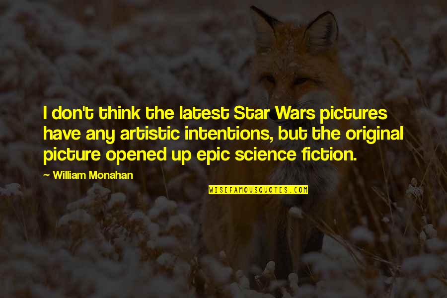 Unangst Family History Quotes By William Monahan: I don't think the latest Star Wars pictures Unangst Family History Quotes By William Monahan: I don't think the latest Star Wars pictures