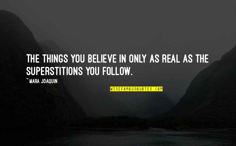 Unangst Farm Quotes By Mara Joaquin: The things you believe in only as real