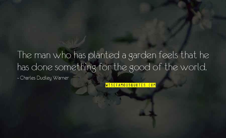 Unanimated Quotes By Charles Dudley Warner: The man who has planted a garden feels