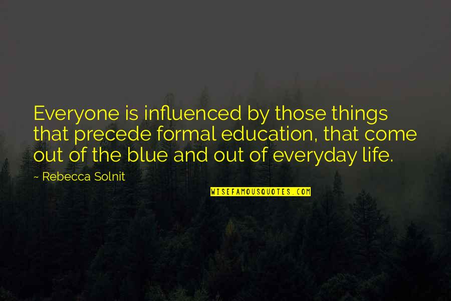 Unanimidad Segun Quotes By Rebecca Solnit: Everyone is influenced by those things that precede Unanimidad Segun Quotes By Rebecca Solnit: Everyone is influenced by those things that precede