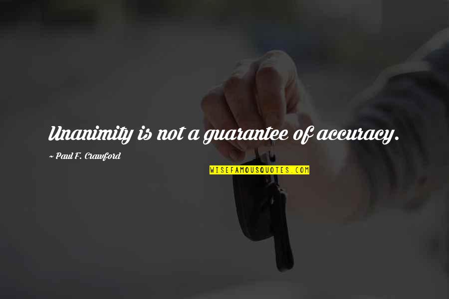 Unanimity Quotes By Paul F. Crawford: Unanimity is not a guarantee of accuracy.