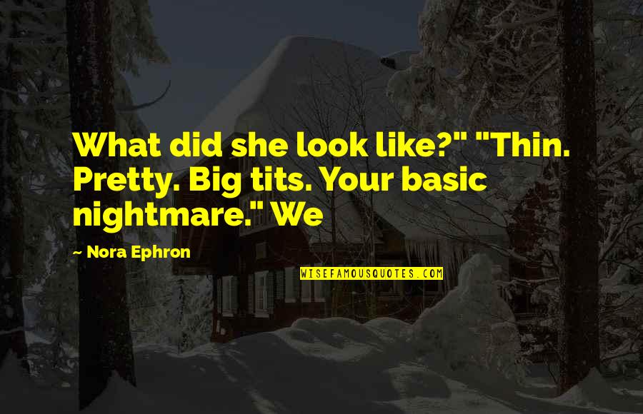 Unanimous Opinion Quotes By Nora Ephron: What did she look like?" "Thin. Pretty. Big