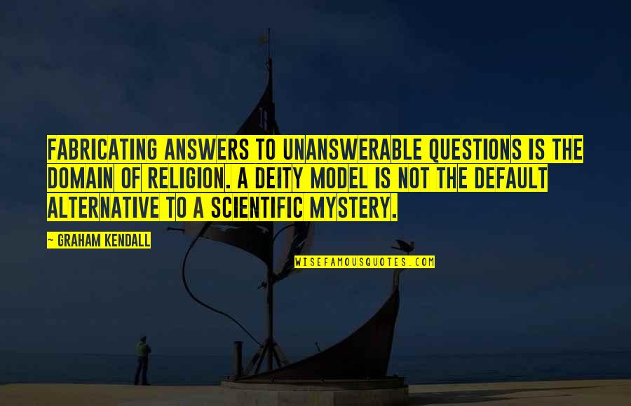 Unanswerable Quotes By Graham Kendall: Fabricating answers to unanswerable questions is the domain