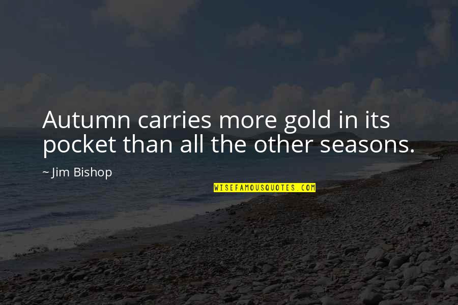 Unanswerable Quotes By Jim Bishop: Autumn carries more gold in its pocket than