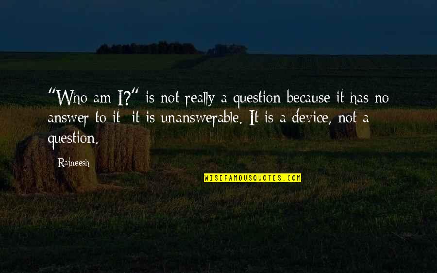 Unanswerable Quotes By Rajneesh: "Who am I?" is not really a question