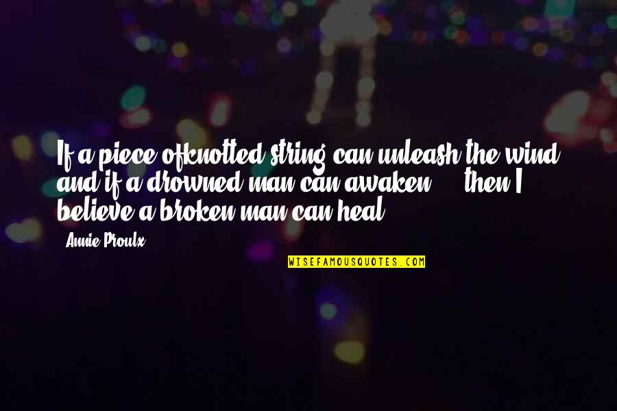 Unanswered Life Quotes By Annie Proulx: If a piece ofknotted string can unleash the Unanswered Life Quotes By Annie Proulx: If a piece ofknotted string can unleash the