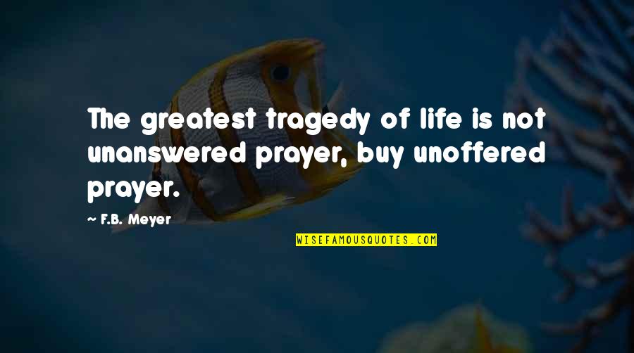 Unanswered Life Quotes By F.B. Meyer: The greatest tragedy of life is not unanswered