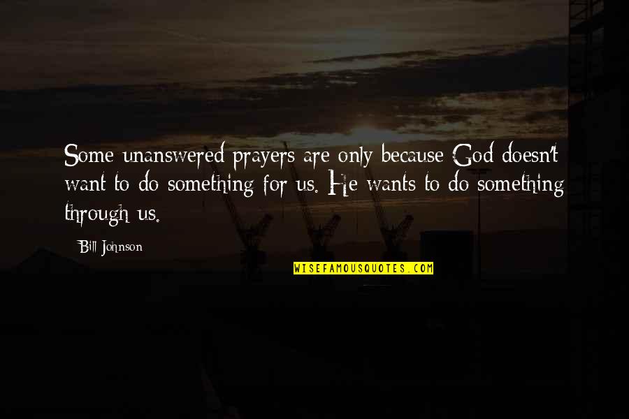 Unanswered Prayers Quotes By Bill Johnson: Some unanswered prayers are only because God doesn't