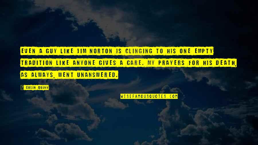 Unanswered Prayers Quotes By Colin Quinn: Even a guy like Jim Norton is clinging