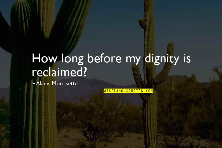 Unanswered Quotes By Alanis Morissette: How long before my dignity is reclaimed?