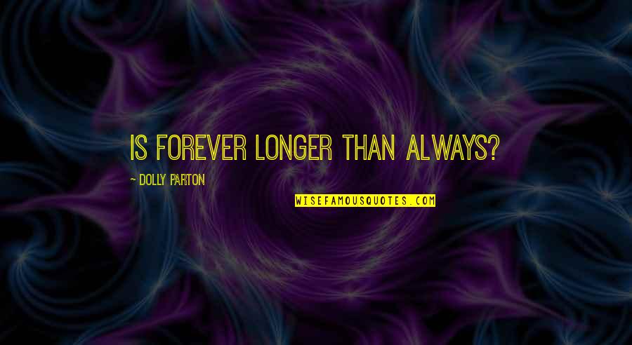 Unanswered Quotes By Dolly Parton: Is forever longer than always?