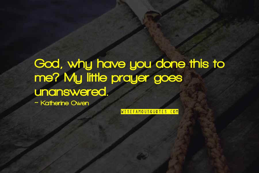 Unanswered Quotes By Katherine Owen: God, why have you done this to me?