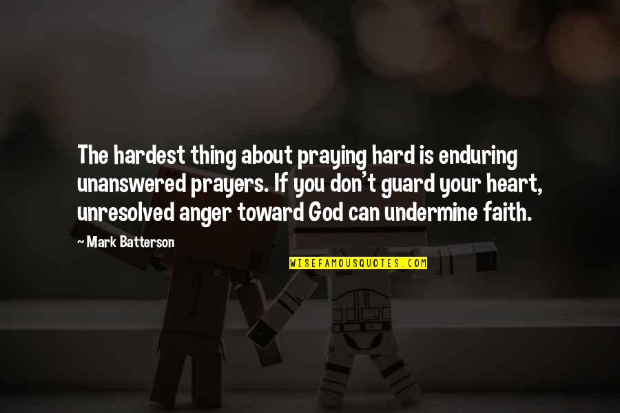 Unanswered Quotes By Mark Batterson: The hardest thing about praying hard is enduring