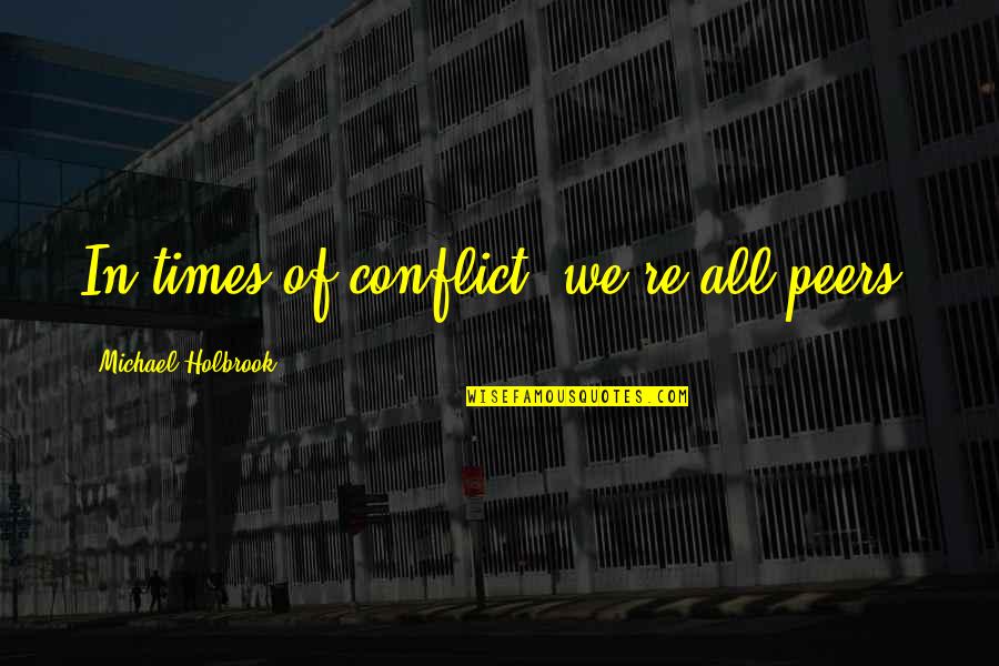 Unanswered Text Quotes By Michael Holbrook: In times of conflict, we're all peers. Unanswered Text Quotes By Michael Holbrook: In times of conflict, we're all peers.