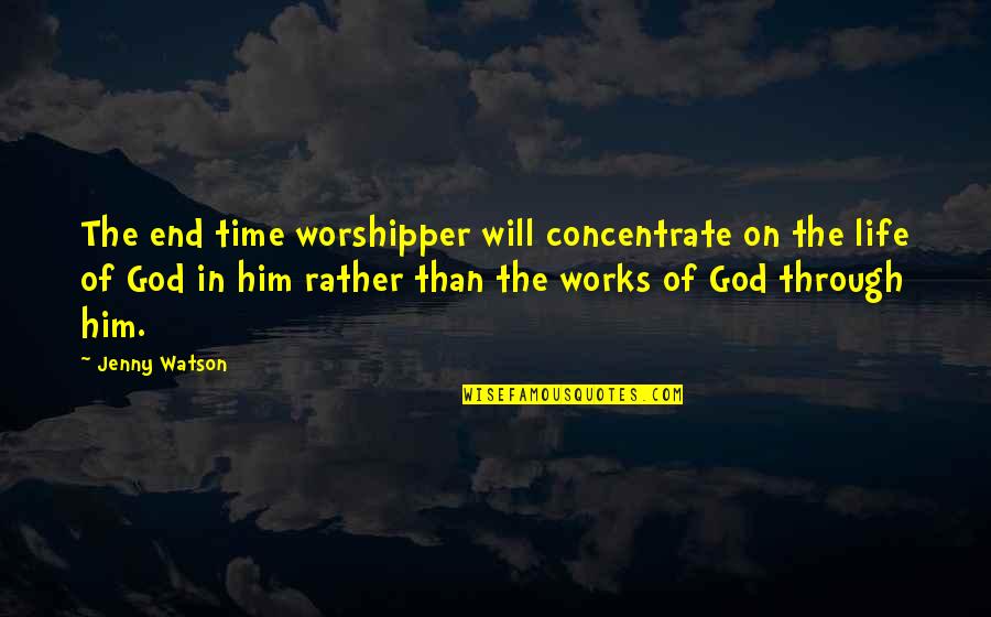 Unanswered Texts Quotes By Jenny Watson: The end time worshipper will concentrate on the