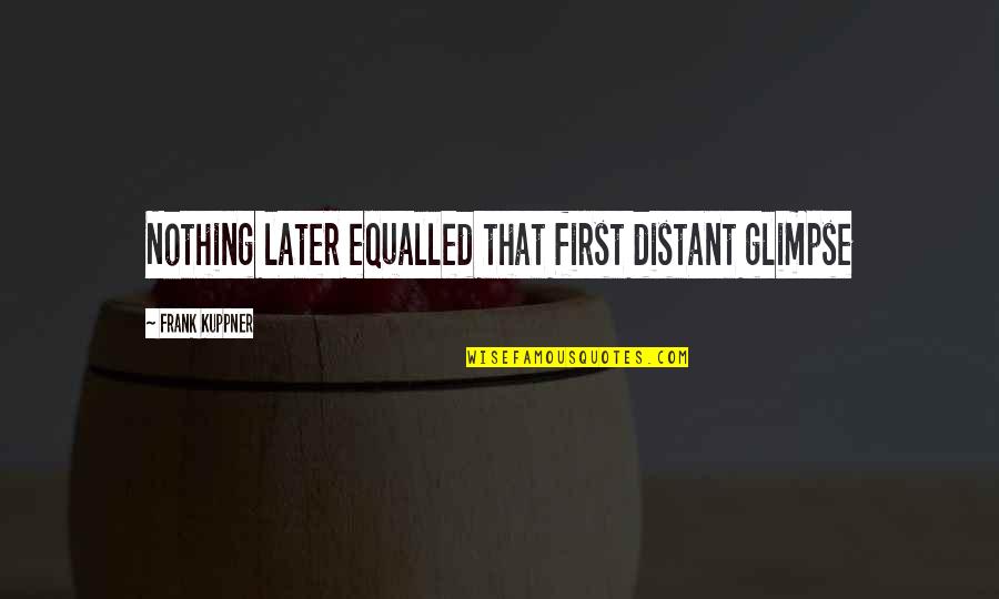 Unanticipated Crossword Quotes By Frank Kuppner: Nothing later equalled that first distant glimpse Unanticipated Crossword Quotes By Frank Kuppner: Nothing later equalled that first distant glimpse