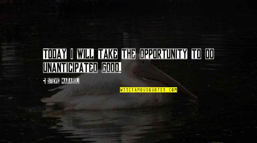 Unanticipated Quotes By Steve Maraboli: Today I will take the opportunity to do