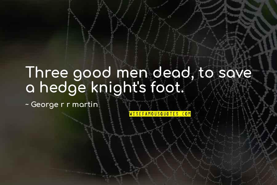 Unaparalleled Quotes By George R R Martin: Three good men dead, to save a hedge Unaparalleled Quotes By George R R Martin: Three good men dead, to save a hedge