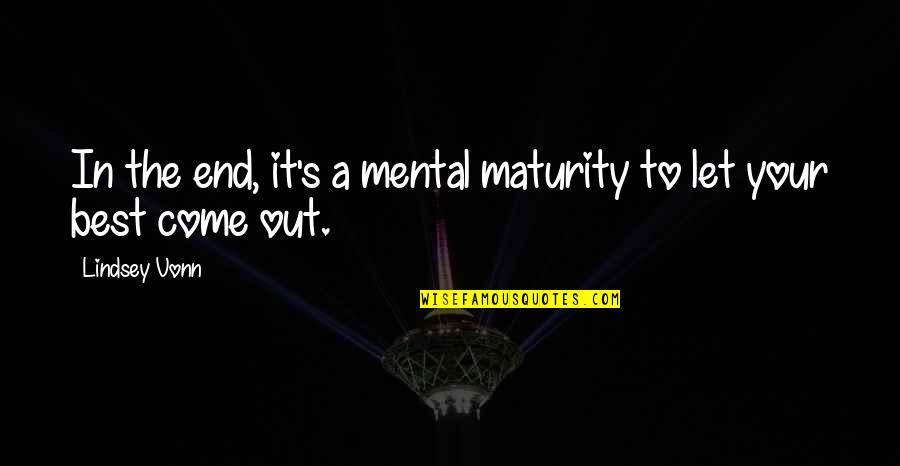 Unapologetic Francis Spufford Quotes By Lindsey Vonn: In the end, it's a mental maturity to