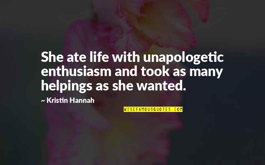 Unapologetic Quotes By Kristin Hannah: She ate life with unapologetic enthusiasm and took