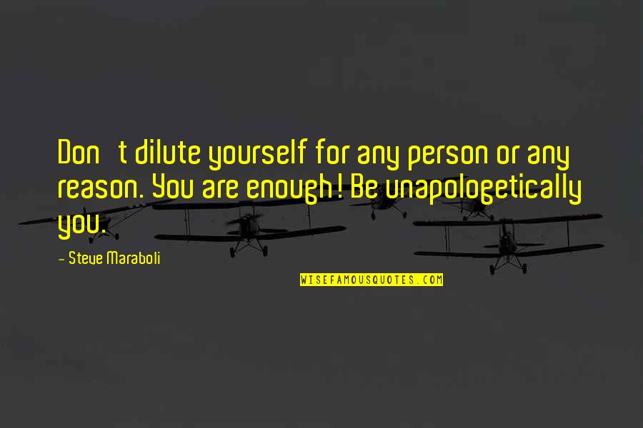 Unapologetically Quotes By Steve Maraboli: Don't dilute yourself for any person or any
