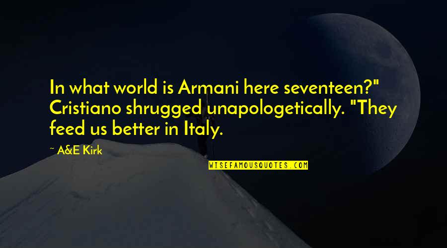 Unapologetically You Quotes By A&E Kirk: In what world is Armani here seventeen?" Cristiano Unapologetically You Quotes By A&E Kirk: In what world is Armani here seventeen?" Cristiano