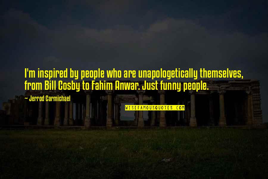 Unapologetically You Quotes By Jerrod Carmichael: I'm inspired by people who are unapologetically themselves, Unapologetically You Quotes By Jerrod Carmichael: I'm inspired by people who are unapologetically themselves,