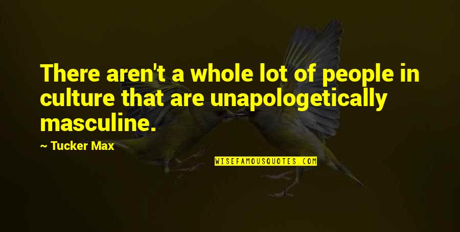 Unapologetically You Quotes By Tucker Max: There aren't a whole lot of people in