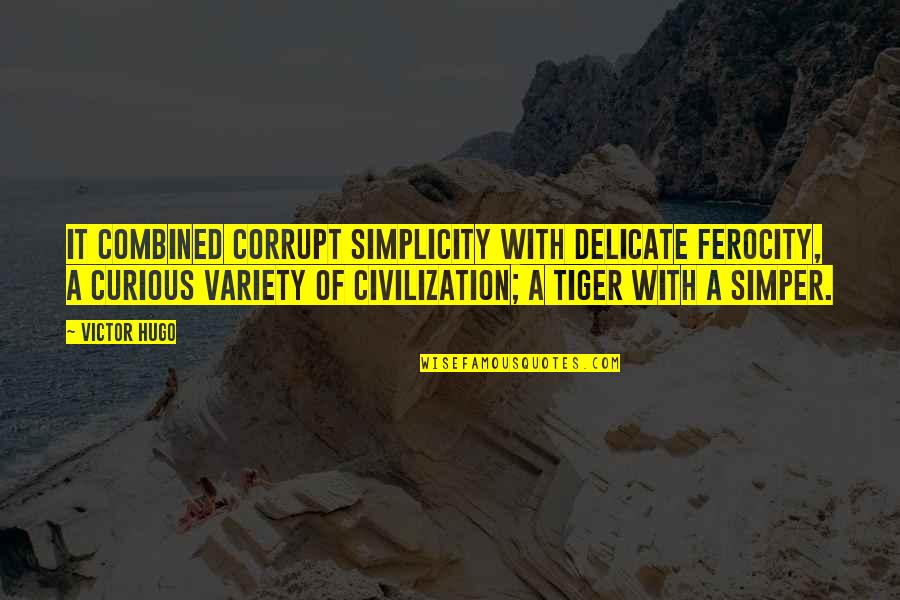 Unapplicable Quotes By Victor Hugo: It combined corrupt simplicity with delicate ferocity, a
