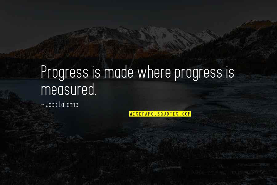 Unappreciated Kindness Quotes By Jack LaLanne: Progress is made where progress is measured.