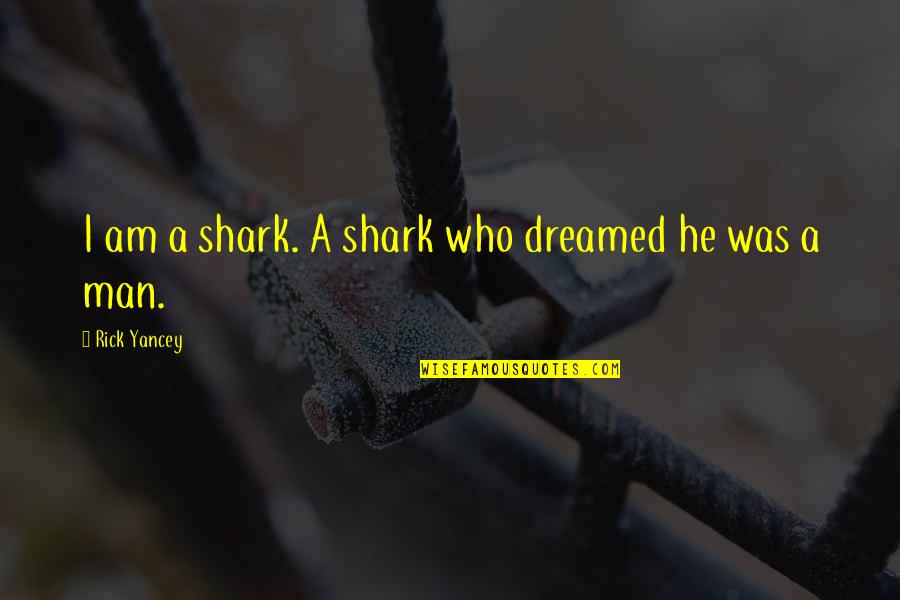 Unappreciative Daughter Quotes By Rick Yancey: I am a shark. A shark who dreamed