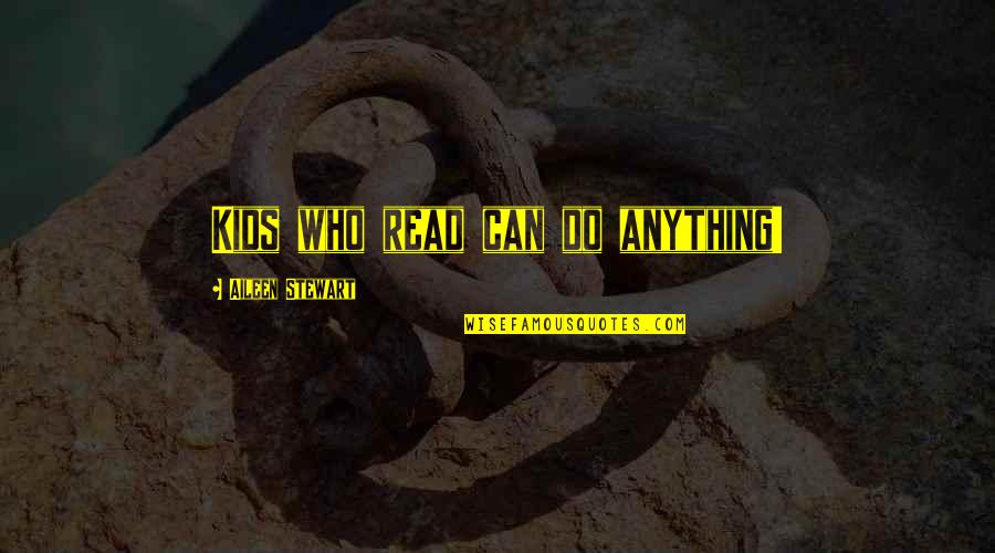 Unappreciative Friends Quotes By Aileen Stewart: Kids who read can do anything!