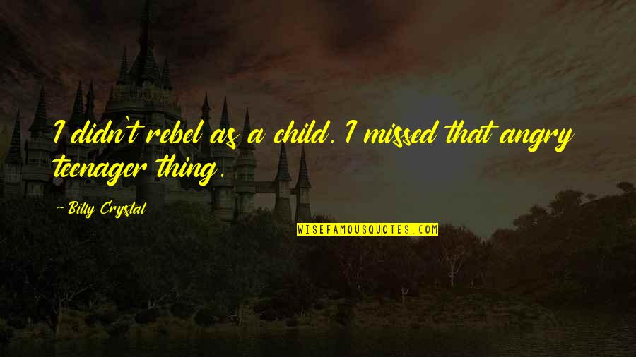Unappreciative Guys Quotes By Billy Crystal: I didn't rebel as a child. I missed Unappreciative Guys Quotes By Billy Crystal: I didn't rebel as a child. I missed