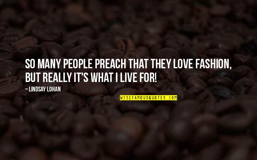 Unappreciative Jobs Quotes By Lindsay Lohan: So many people preach that they love fashion,