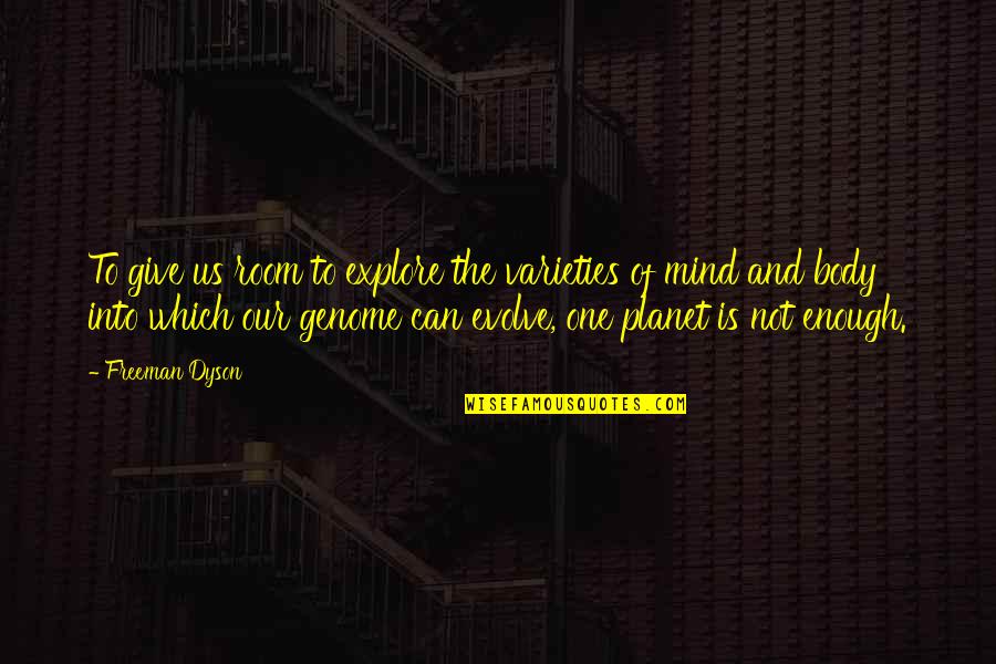 Unappreciative Partner Quotes By Freeman Dyson: To give us room to explore the varieties