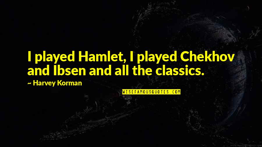 Unappreciative Partner Quotes By Harvey Korman: I played Hamlet, I played Chekhov and Ibsen