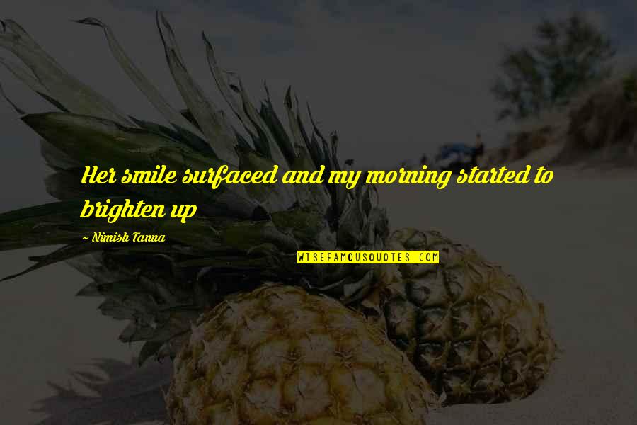 Unappreciative Person Quotes By Nimish Tanna: Her smile surfaced and my morning started to Unappreciative Person Quotes By Nimish Tanna: Her smile surfaced and my morning started to