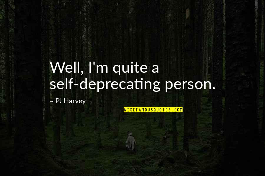 Unappreciative Person Quotes By PJ Harvey: Well, I'm quite a self-deprecating person. Unappreciative Person Quotes By PJ Harvey: Well, I'm quite a self-deprecating person.