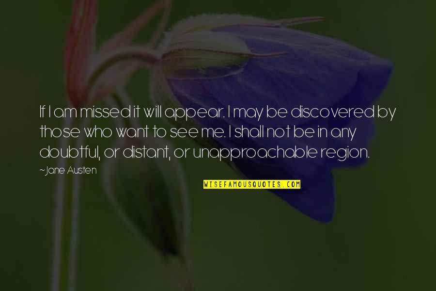 Unapproachable Quotes By Jane Austen: If I am missed it will appear. I