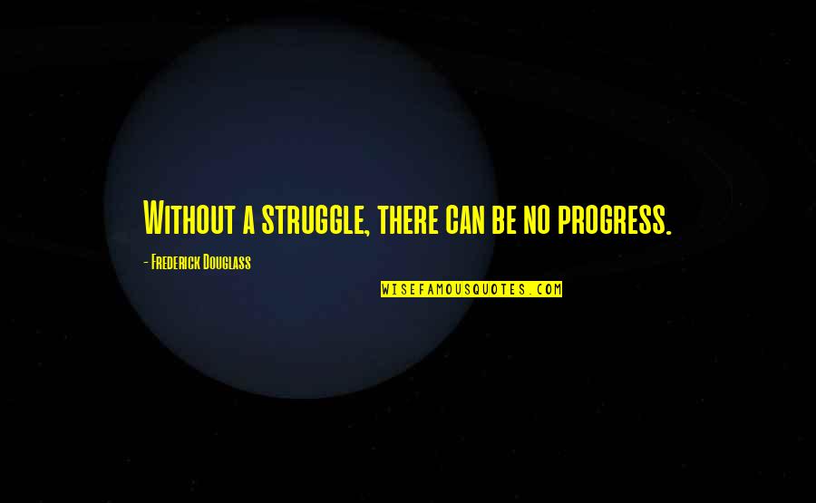 Unaprijediti Quotes By Frederick Douglass: Without a struggle, there can be no progress.