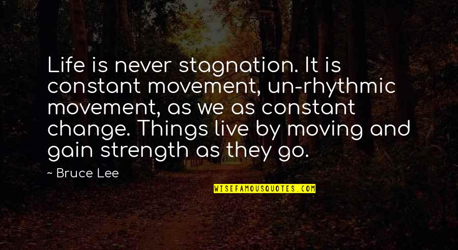 Un'aria Quotes By Bruce Lee: Life is never stagnation. It is constant movement,