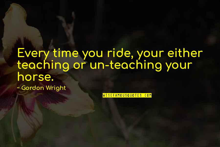 Un'aria Quotes By Gordon Wright: Every time you ride, your either teaching or