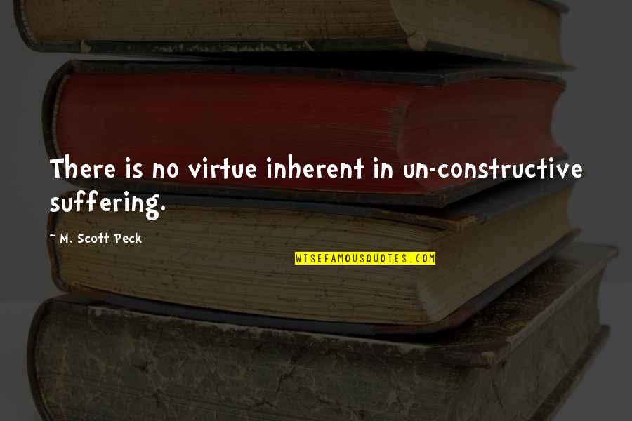 Un'aria Quotes By M. Scott Peck: There is no virtue inherent in un-constructive suffering.