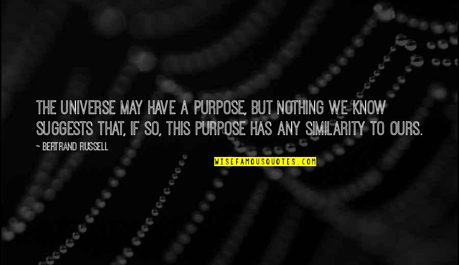 Unarial Quotes By Bertrand Russell: The universe may have a purpose, but nothing