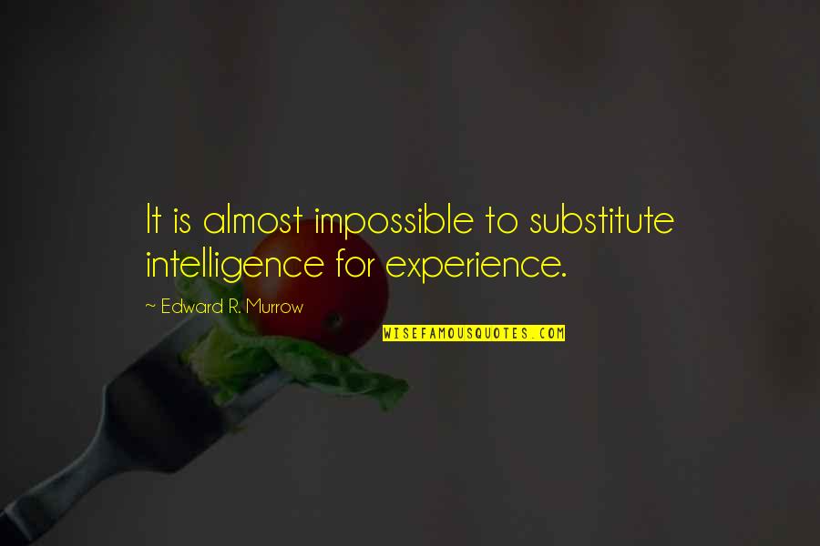 Unarians Quotes By Edward R. Murrow: It is almost impossible to substitute intelligence for