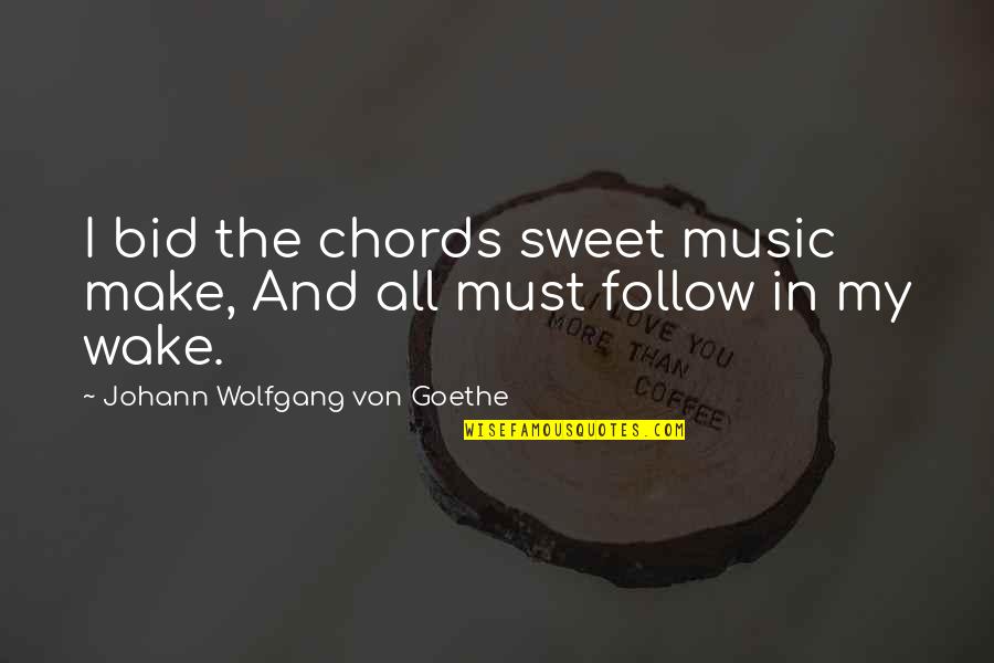 Unarmorial Quotes By Johann Wolfgang Von Goethe: I bid the chords sweet music make, And