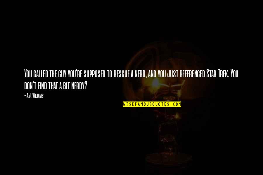 Unarmoured Cables Quotes By A.J. Wiliams: You called the guy you're supposed to rescue Unarmoured Cables Quotes By A.J. Wiliams: You called the guy you're supposed to rescue
